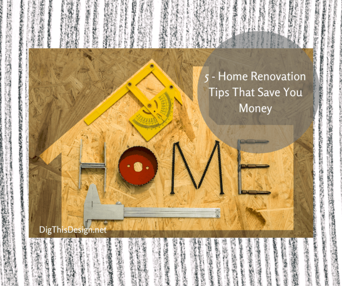 Home Renovation - Tips to Save Money - Dig This Design